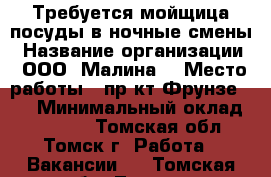 Требуется мойщица посуды в ночные смены › Название организации ­ ООО “Малина“ › Место работы ­ пр-кт Фрунзе 103 › Минимальный оклад ­ 13 000 - Томская обл., Томск г. Работа » Вакансии   . Томская обл.,Томск г.